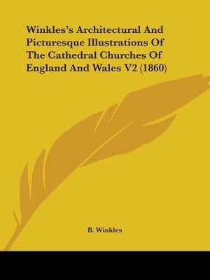 Winkles's Architectural And Picturesque Illustrations Of The Cathedral Churches Of England And Wales V2 (1860) by Winkles, B.