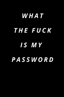 what the fuck is my password: Funny Password Loge book -secret exchange idea -internet password loge book -Fuck I Forgot My password by Internet Password, What the Fuck Is My P