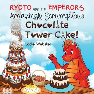 Ryoto and the Emperor's Amazingly Scrumptious Chocolate Tower Cake! by Webster, Lodie