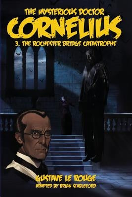 The Mysterious Doctor Cornelius 3: The Rochester Bridge Catastrophe by Le Rouge, Gustave