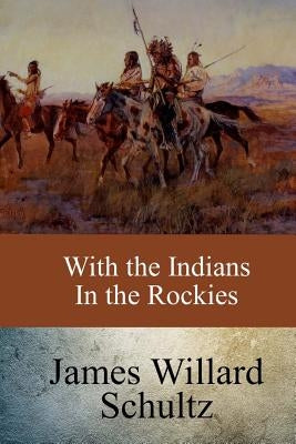 With the Indians in the Rockies by Schultz, James Willard
