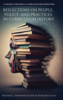 Reflections on People, Policy, and Practices in Curriculum History by Morowski, Deborah L.