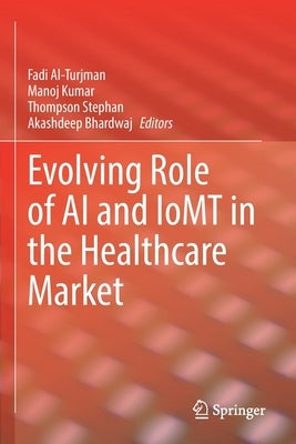 Evolving Role of AI and Iomt in the Healthcare Market by Al-Turjman, Fadi