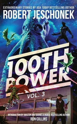 100th Power Vol. 3: 100 Extraordinary Stories by Robert Jeschonek by Jeschonek, Robert