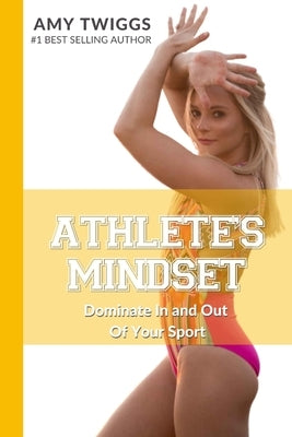 Athlete's Mindset, Vol. 1: Dominate In and Out Of Your Sport by Twiggs, Mikayla
