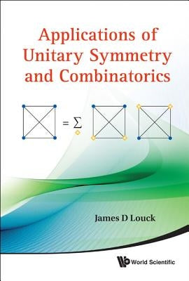 Applications of Unitary Symmetry and Combinatorics by Louck, James D.