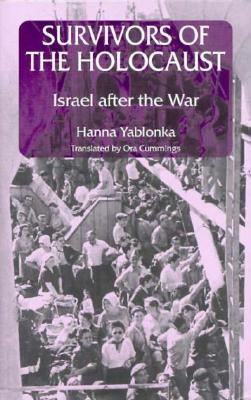 Survivors of the Holocaust: Israel After the War by Yablonka, Hanna