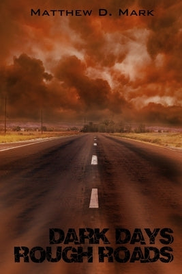 Dark Days Rough Roads by Mark, Matthew D.