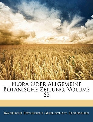 Flora Oder Allgemeine Botanische Zeitung, Volume 63 by Bayerische Botanische Gesellschaft, Rege