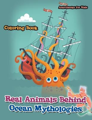 Real Animals Behind Ocean Mythologies Coloring Book by For Kids, Activibooks