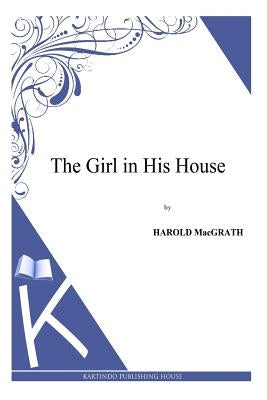 The Girl in His House by Macgrath, Harold