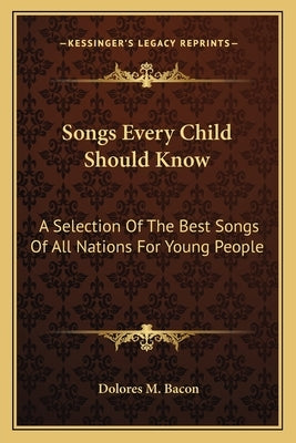 Songs Every Child Should Know: A Selection Of The Best Songs Of All Nations For Young People by Bacon, Dolores M.