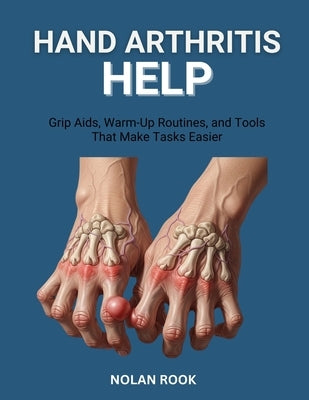 Hand Arthritis Help: Grip aids, warm-up routines, and tools that make tasks easier by Rook, Nolan