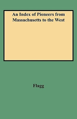 Index of Pioneers from Massachusetts to the West by Flagg, Charles Alcott