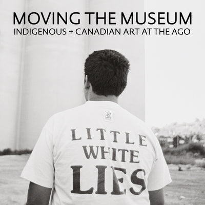 Moving the Museum: Indigenous + Canadian Art at the Ago by Nanibush, Wanda
