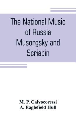 The national music of Russia, Musorgsky and Scriabin by P. Calvocoressi, M.