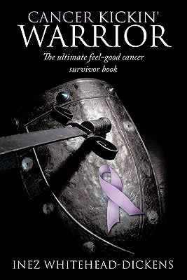 Cancer Kickin' Warrior: The Ultimate Feel-Good Cancer Survivor Book by Whitehead-Dickens, Inez