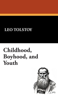 Childhood, Boyhood, and Youth by Tolstoy, Leo Nikolayevich