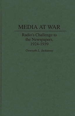 Media at War: Radio's Challenge to the Newspapers, 1924-1939 by Jackaway, Gwenyth L.