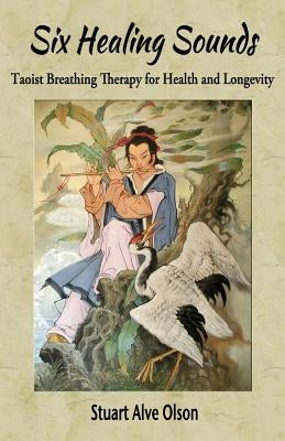 Six Healing Sounds: Taoist Breathing Therapy for Health and Longevity by Gross, Patrick