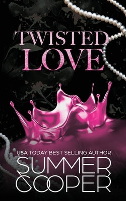 Twisted Love: A Billionaire Bully Dark Romance by Cooper, Summer