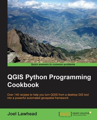 QGIS Python Programming Cookbook: Over 140 recipes to help you turn QGIS from a desktop GIS tool into a powerful automated geospatial framework by Lawhead, Joel
