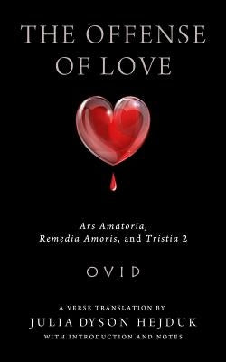Offense of Love: Ars Amatoria, Remedia Amoris, and Tristia 2 by Ovid