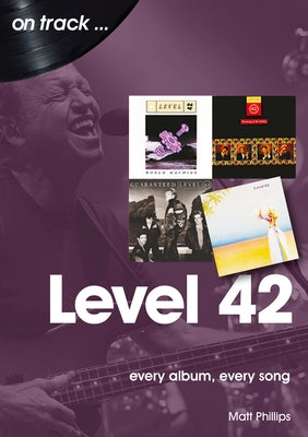 Level 42: Every Album, Every Song by Phillips, Matt