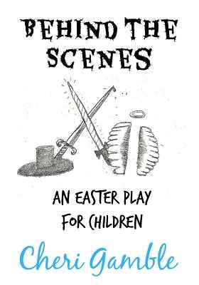 Behind the Scenes: An Easter Play for Children by Gamble, Cheri L.