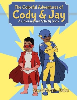 The Colorful Adventures of Cody & Jay: A Coloring and Activity Book by Swain-Bates, Crystal