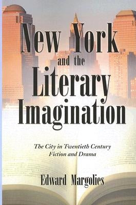 New York and the Literary Imagination: The City in Twentieth Century Fiction and Drama by Margolies, Edward