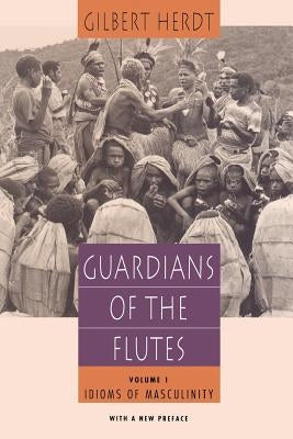 Guardians of the Flutes, Volume 1: Idioms of Masculinity by Herdt, Gilbert