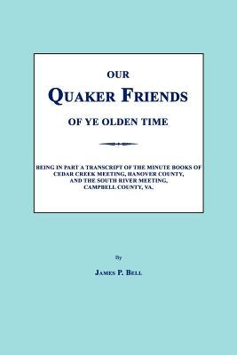 Our Quaker Friends of Ye Olden Time by Bell, James P.