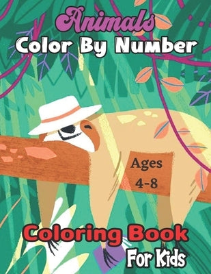 Animals Color By Number Coloring Book For Kids: Easy and Fun Educational Math Coloring Pages of Animals for Little Kids Age:4-8, Boys, Girls (Color By by Nguyen, Holly R.