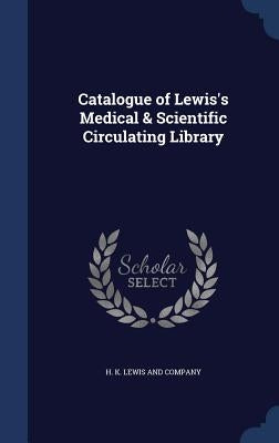 Catalogue of Lewis's Medical & Scientific Circulating Library by H. K. Lewis and Company