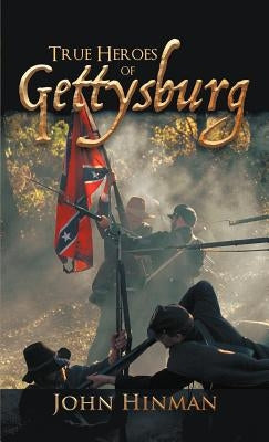 True Heroes of Gettysburg by Hinman, John