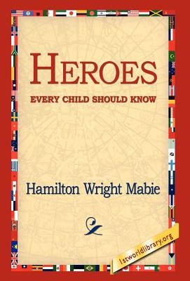 Heroes Every Child Should Know by Mabie, Hamilton Wright