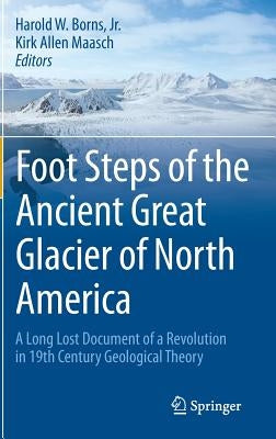 Foot Steps of the Ancient Great Glacier of North America: A Long Lost Document of a Revolution in 19th Century Geological Theory by Borns Jr, Harold W.