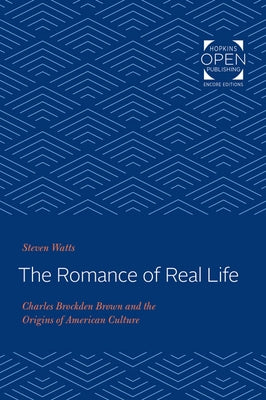 The Romance of Real Life: Charles Brockden Brown and the Origins of American Culture by Watts, Steven