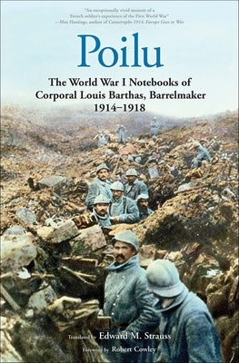 Poilu: The World War I Notebooks of Corporal Louis Barthas, Barrelmaker, 1914-1918 by Barthas, Louis