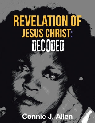Revelation of Jesus Christ: Decoded by Allen, Connie J.