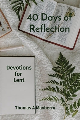 40 Days of Reflection: Devotions for Lent by Mayberry, Thomas A.