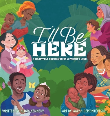 I'll be Here: A Heartfelt Expression of a Parent's Love by Kennedy, Alicia
