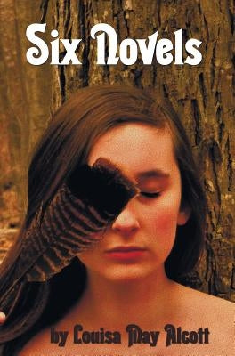 Six Novels by Louisa May Alcott (Complete and Unabridged): An Old-Fashioned Girl, Work: A Story of Experience, Eight Cousins, Rose in Bloom, Under the by Alcott, Louisa May