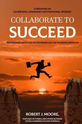 Collaborate to Succeed by Moore, Robert J.