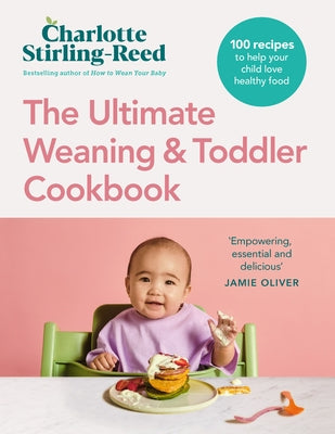 The Ultimate Weaning and Toddler Cookbook: 100 Recipes to Help Your Child Love Healthy Food by Stirling-Reed, Charlotte