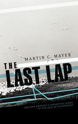 The Last Lap: Sheldon Brodsky's Insightful Guide to the Joys of Retirement by Mayer, Martin C.