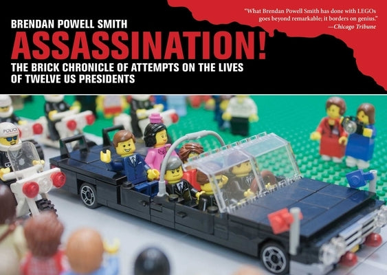 Assassination!: The Brick Chronicle Presents Attempts on the Lives of Twelve US Presidents by Smith, Brendan Powell