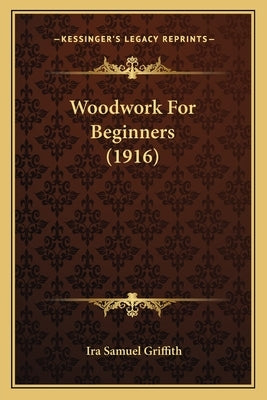 Woodwork For Beginners (1916) by Griffith, Ira Samuel