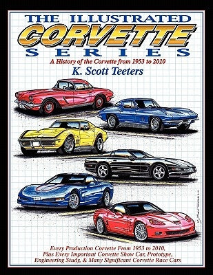 The Illustrated Corvette Series: A History of the Corvette from 1953-2010 by Teeters, K. Scott
